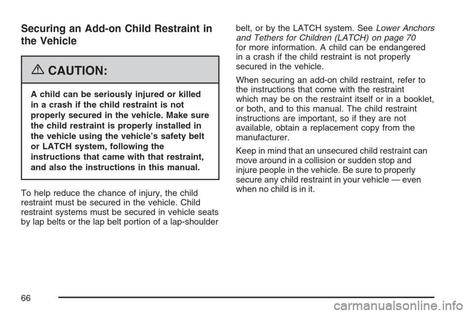 CHEVROLET UPLANDER 2007 1.G Repair Manual Securing an Add-on Child Restraint in
the Vehicle
{CAUTION:
A child can be seriously injured or killed
in a crash if the child restraint is not
properly secured in the vehicle. Make sure
the child res