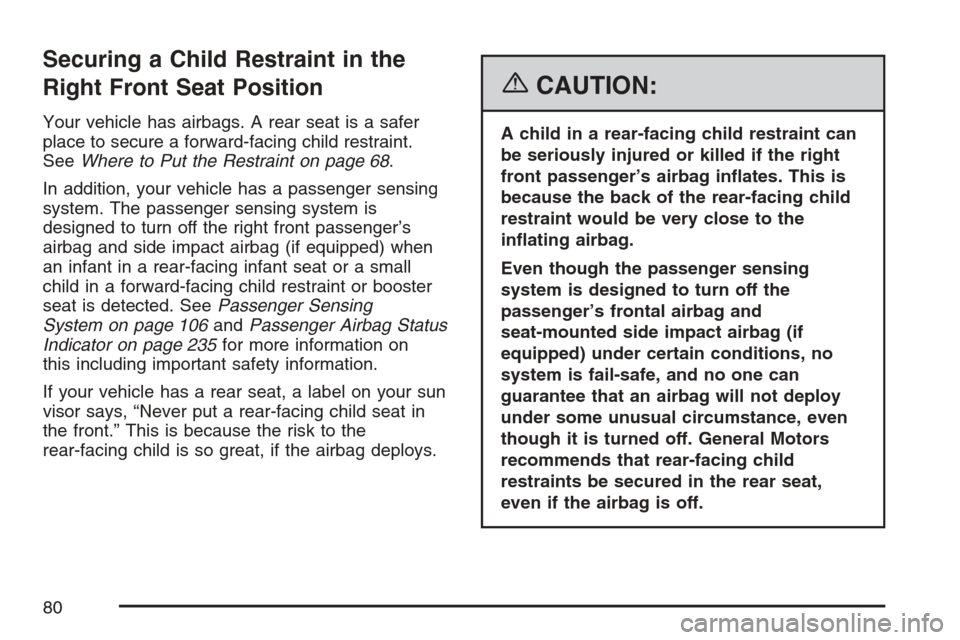CHEVROLET UPLANDER 2007 1.G Manual PDF Securing a Child Restraint in the
Right Front Seat Position
Your vehicle has airbags. A rear seat is a safer
place to secure a forward-facing child restraint.
SeeWhere to Put the Restraint on page 68. CHEVROLET UPLANDER 2007 1.G Manual PDF Securing a Child Restraint in the
Right Front Seat Position
Your vehicle has airbags. A rear seat is a safer
place to secure a forward-facing child restraint.
SeeWhere to Put the Restraint on page 68.