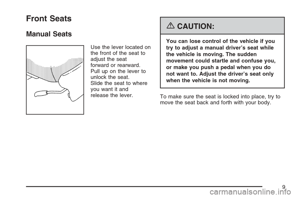 CHEVROLET UPLANDER 2007 1.G Owners Manual Front Seats
Manual Seats
Use the lever located on
the front of the seat to
adjust the seat
forward or rearward.
Pull up on the lever to
unlock the seat.
Slide the seat to where
you want it and
release