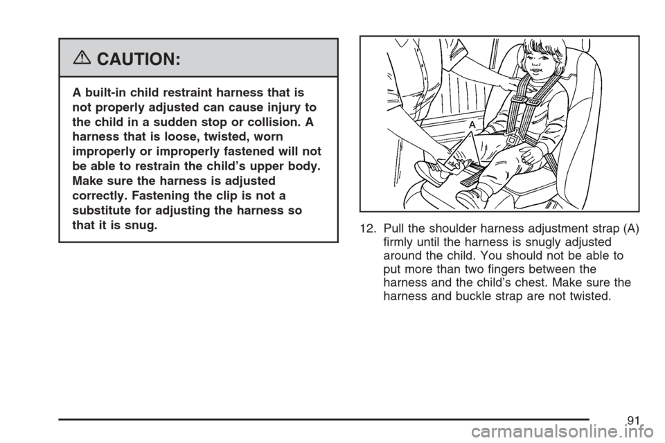 CHEVROLET UPLANDER 2007 1.G Owners Manual {CAUTION:
A built-in child restraint harness that is
not properly adjusted can cause injury to
the child in a sudden stop or collision. A
harness that is loose, twisted, worn
improperly or improperly 