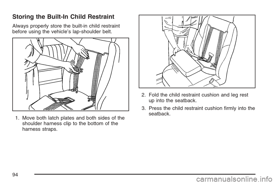 CHEVROLET UPLANDER 2007 1.G Owners Manual Storing the Built-In Child Restraint
Always properly store the built-in child restraint
before using the vehicle’s lap-shoulder belt.
1. Move both latch plates and both sides of the
shoulder harness