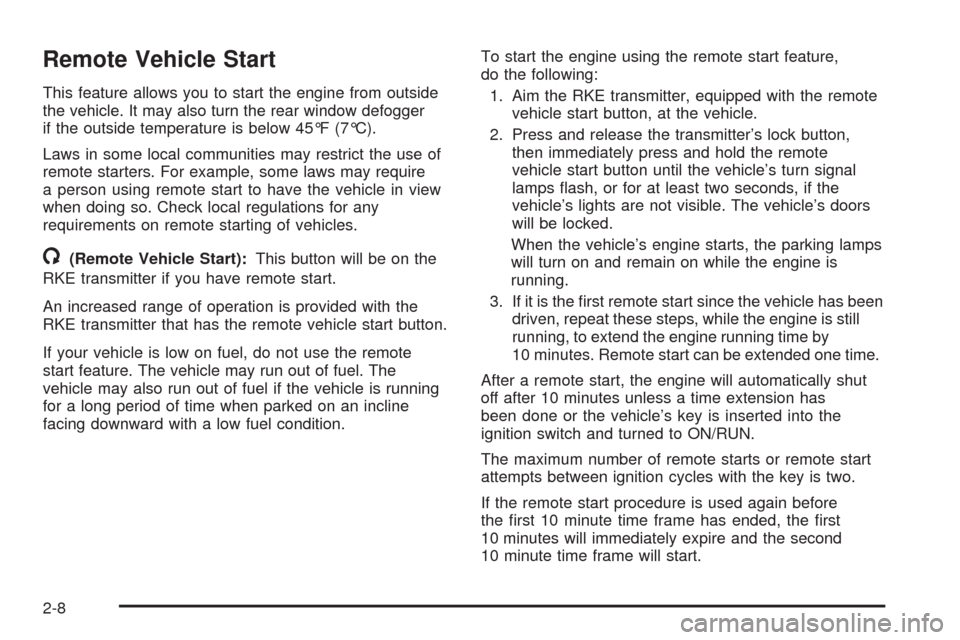 CHEVROLET UPLANDER 2008 1.G Owners Manual Remote Vehicle Start
This feature allows you to start the engine from outside
the vehicle. It may also turn the rear window defogger
if the outside temperature is below 45°F (7°C).
Laws in some loca