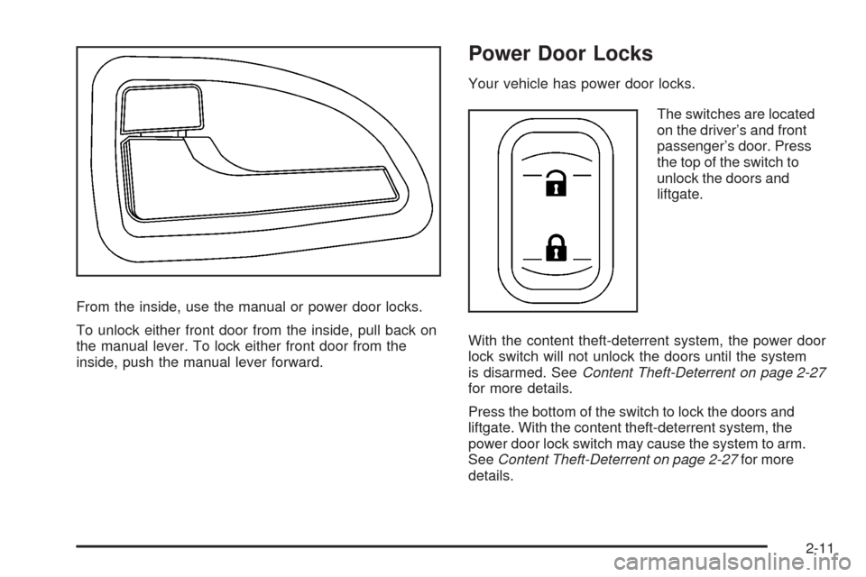 CHEVROLET UPLANDER 2008 1.G Owners Manual From the inside, use the manual or power door locks.
To unlock either front door from the inside, pull back on
the manual lever. To lock either front door from the
inside, push the manual lever forwar