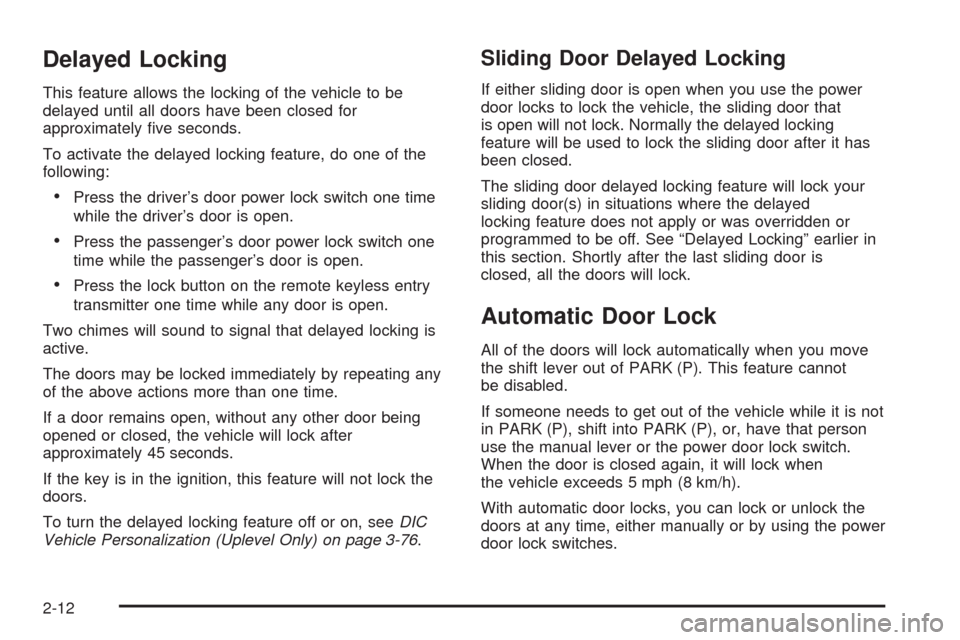 CHEVROLET UPLANDER 2008 1.G Owners Manual Delayed Locking
This feature allows the locking of the vehicle to be
delayed until all doors have been closed for
approximately �ve seconds.
To activate the delayed locking feature, do one of the
foll