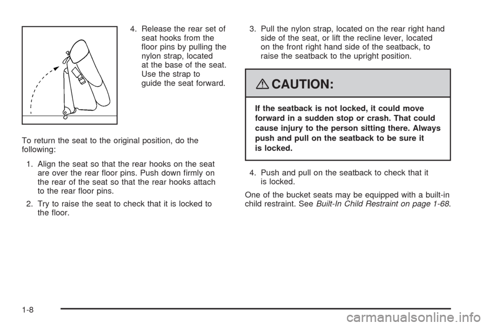 CHEVROLET UPLANDER 2008 1.G User Guide 4. Release the rear set of
seat hooks from the
�oor pins by pulling the
nylon strap, located
at the base of the seat.
Use the strap to
guide the seat forward.
To return the seat to the original positi