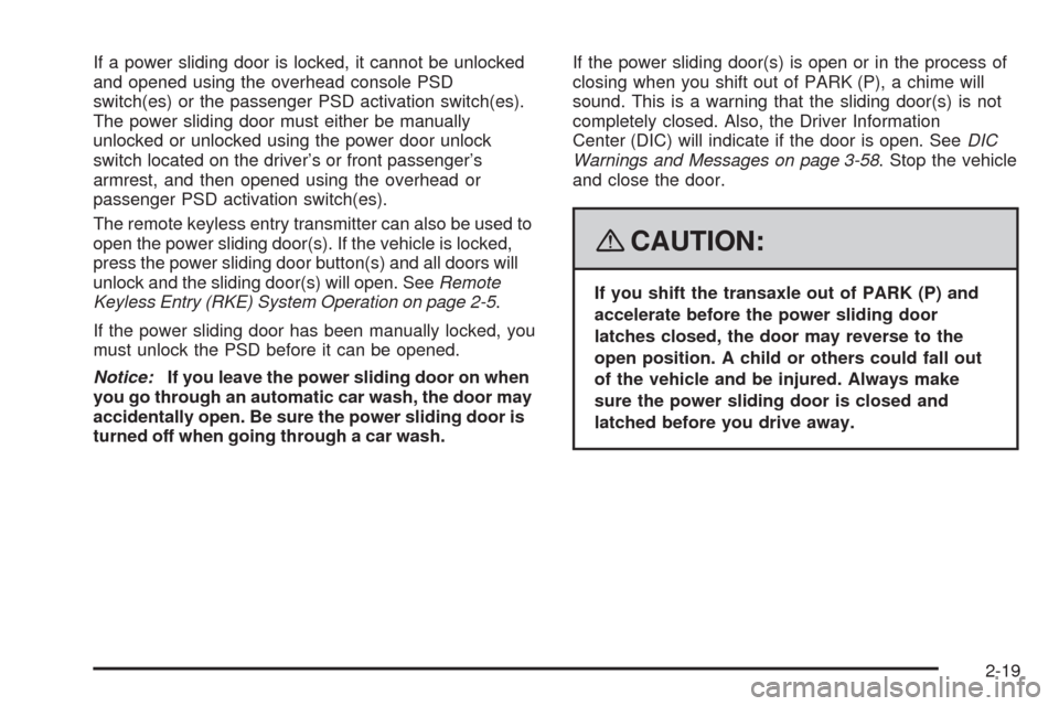 CHEVROLET UPLANDER 2008 1.G Owners Manual If a power sliding door is locked, it cannot be unlocked
and opened using the overhead console PSD
switch(es) or the passenger PSD activation switch(es).
The power sliding door must either be manually CHEVROLET UPLANDER 2008 1.G Owners Manual If a power sliding door is locked, it cannot be unlocked
and opened using the overhead console PSD
switch(es) or the passenger PSD activation switch(es).
The power sliding door must either be manually