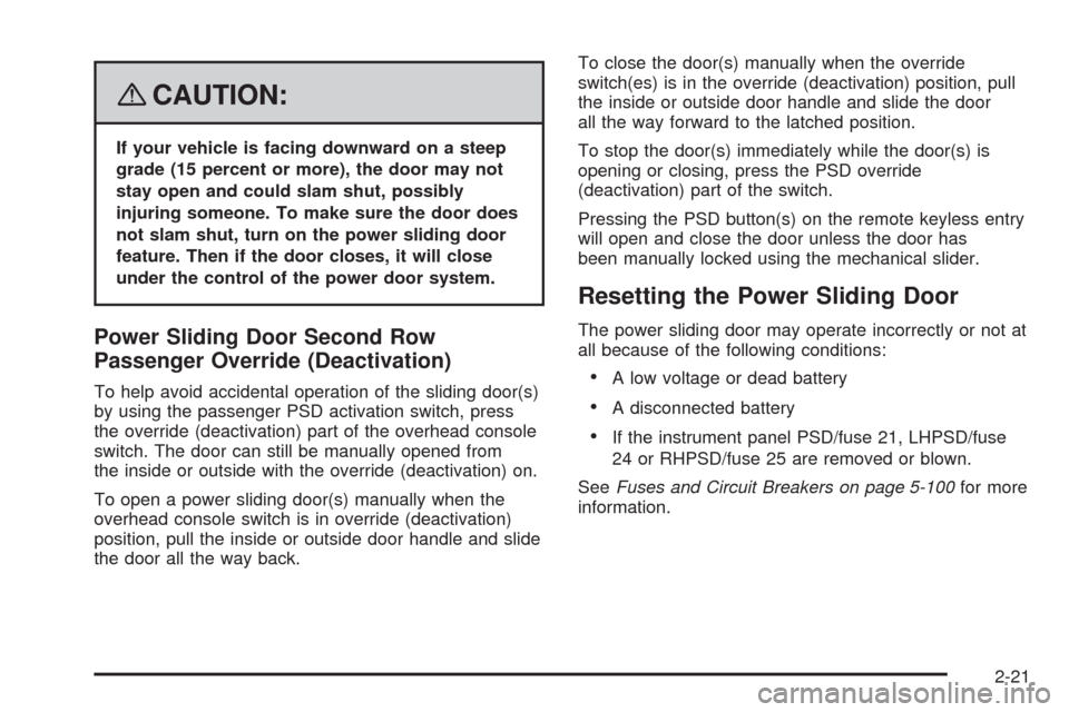 CHEVROLET UPLANDER 2008 1.G Owners Manual {CAUTION:
If your vehicle is facing downward on a steep
grade (15 percent or more), the door may not
stay open and could slam shut, possibly
injuring someone. To make sure the door does
not slam shut,