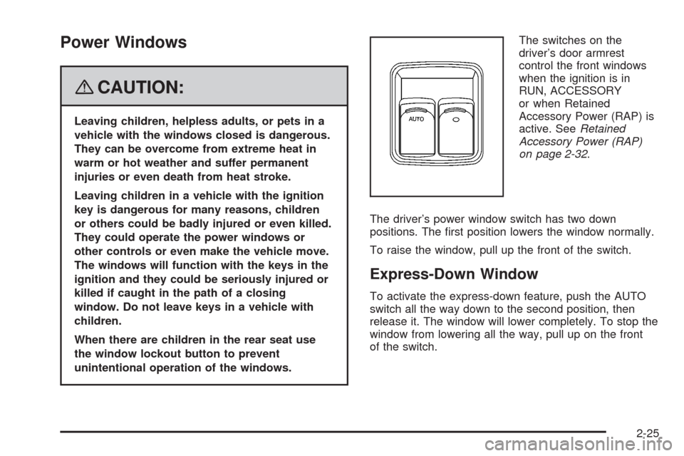 CHEVROLET UPLANDER 2008 1.G Owners Manual Power Windows
{CAUTION:
Leaving children, helpless adults, or pets in a
vehicle with the windows closed is dangerous.
They can be overcome from extreme heat in
warm or hot weather and suffer permanent