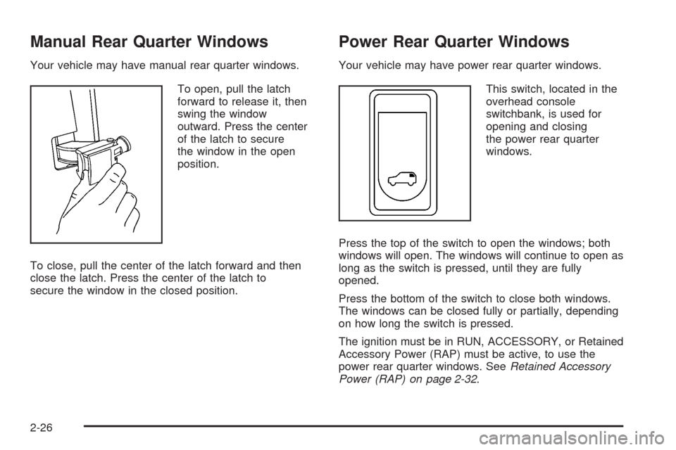 CHEVROLET UPLANDER 2008 1.G Owners Manual Manual Rear Quarter Windows
Your vehicle may have manual rear quarter windows.
To open, pull the latch
forward to release it, then
swing the window
outward. Press the center
of the latch to secure
the