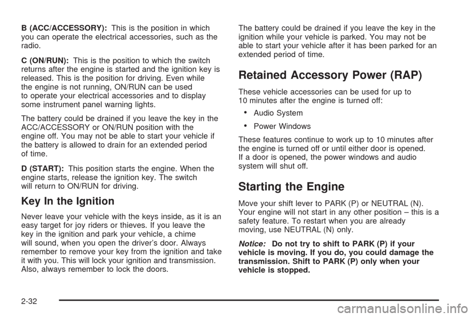 CHEVROLET UPLANDER 2008 1.G Owners Manual B (ACC/ACCESSORY):This is the position in which
you can operate the electrical accessories, such as the
radio.
C (ON/RUN):This is the position to which the switch
returns after the engine is started a