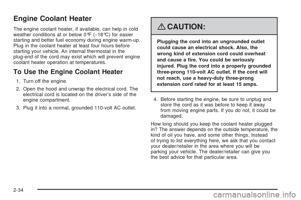 CHEVROLET UPLANDER 2008 1.G Owners Manual Engine Coolant Heater
The engine coolant heater, if available, can help in cold
weather conditions at or below 0°F (−18°C) for easier
starting and better fuel economy during engine warm-up.
Plug i