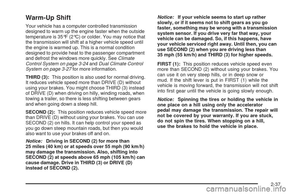 CHEVROLET UPLANDER 2008 1.G Owners Manual Warm-Up Shift
Your vehicle has a computer controlled transmission
designed to warm up the engine faster when the outside
temperature is 35°F (2°C) or colder. You may notice that
the transmission wil