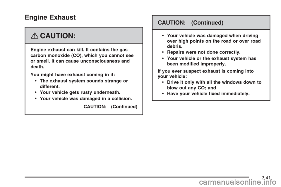 CHEVROLET UPLANDER 2008 1.G Owners Manual Engine Exhaust
{CAUTION:
Engine exhaust can kill. It contains the gas
carbon monoxide (CO), which you cannot see
or smell. It can cause unconsciousness and
death.
You might have exhaust coming in if:
