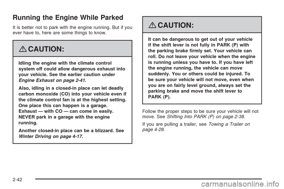 CHEVROLET UPLANDER 2008 1.G Owners Manual Running the Engine While Parked
It is better not to park with the engine running. But if you
ever have to, here are some things to know.
{CAUTION:
Idling the engine with the climate control
system off