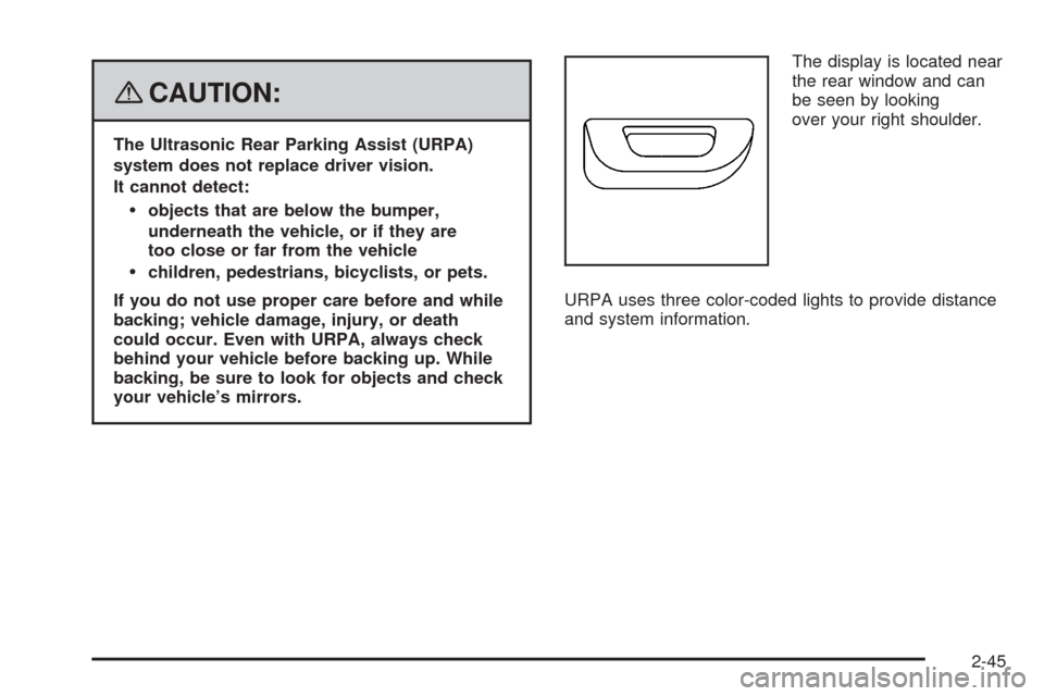 CHEVROLET UPLANDER 2008 1.G Owners Manual {CAUTION:
The Ultrasonic Rear Parking Assist (URPA)
system does not replace driver vision.
It cannot detect:
objects that are below the bumper,
underneath the vehicle, or if they are
too close or far 