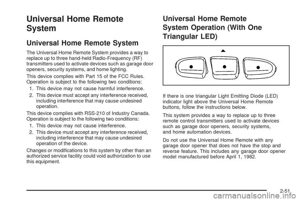 CHEVROLET UPLANDER 2008 1.G Owners Manual Universal Home Remote
System
Universal Home Remote System
The Universal Home Remote System provides a way to
replace up to three hand-held Radio-Frequency (RF)
transmitters used to activate devices su