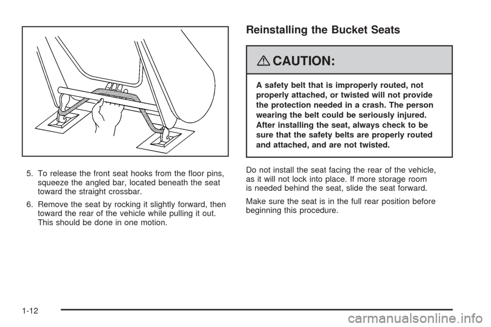 CHEVROLET UPLANDER 2008 1.G User Guide 5. To release the front seat hooks from the �oor pins,
squeeze the angled bar, located beneath the seat
toward the straight crossbar.
6. Remove the seat by rocking it slightly forward, then
toward the