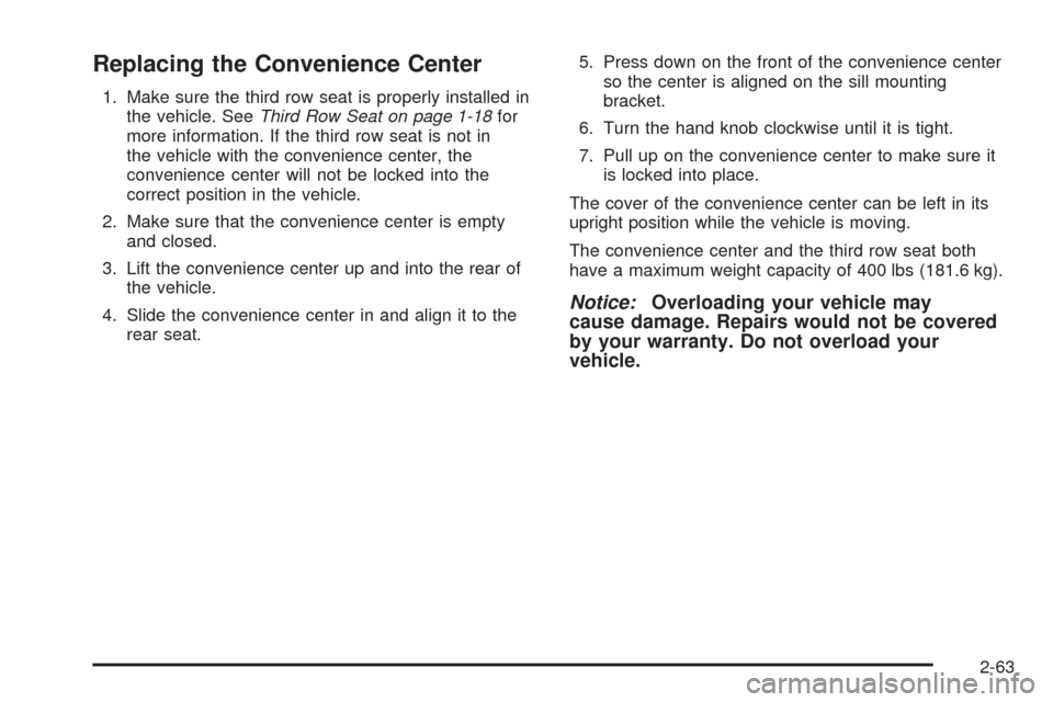 CHEVROLET UPLANDER 2008 1.G Owners Manual Replacing the Convenience Center
1. Make sure the third row seat is properly installed in
the vehicle. SeeThird Row Seat on page 1-18for
more information. If the third row seat is not in
the vehicle w