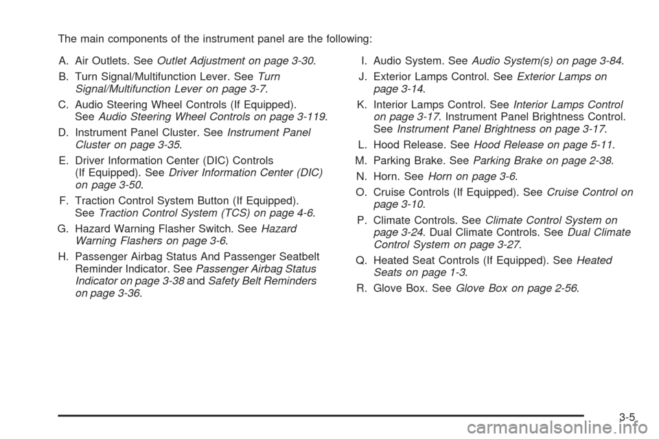 CHEVROLET UPLANDER 2008 1.G Owners Manual The main components of the instrument panel are the following:
A. Air Outlets. SeeOutlet Adjustment on page 3-30.
B. Turn Signal/Multifunction Lever. SeeTurn
Signal/Multifunction Lever on page 3-7.
C.