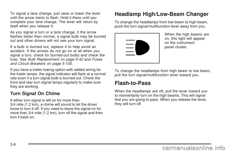 CHEVROLET UPLANDER 2008 1.G Owners Manual To signal a lane change, just raise or lower the lever
until the arrow starts to �ash. Hold it there until you
complete your lane change. The lever will return by
itself when you release it.
As you si