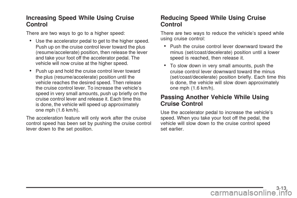 CHEVROLET UPLANDER 2008 1.G Owners Manual Increasing Speed While Using Cruise
Control
There are two ways to go to a higher speed:
Use the accelerator pedal to get to the higher speed.
Push up on the cruise control lever toward the plus
(resum