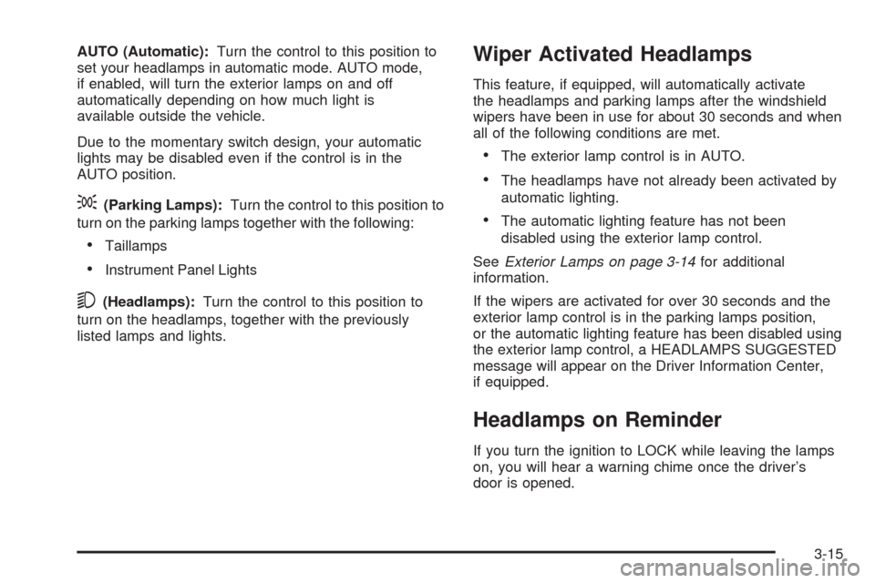 CHEVROLET UPLANDER 2008 1.G Owners Manual AUTO (Automatic):Turn the control to this position to
set your headlamps in automatic mode. AUTO mode,
if enabled, will turn the exterior lamps on and off
automatically depending on how much light is
