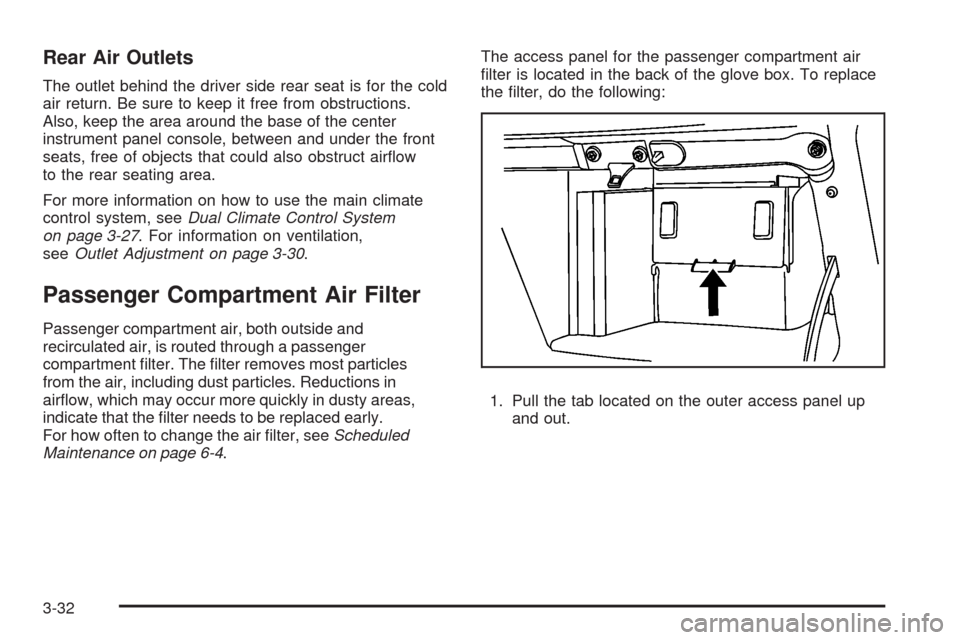 CHEVROLET UPLANDER 2008 1.G Owners Manual Rear Air Outlets
The outlet behind the driver side rear seat is for the cold
air return. Be sure to keep it free from obstructions.
Also, keep the area around the base of the center
instrument panel c