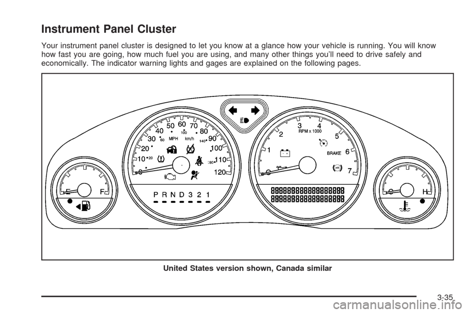 CHEVROLET UPLANDER 2008 1.G Owners Manual Instrument Panel Cluster
Your instrument panel cluster is designed to let you know at a glance how your vehicle is running. You will know
how fast you are going, how much fuel you are using, and many 