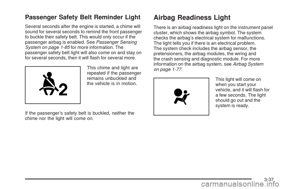CHEVROLET UPLANDER 2008 1.G Owners Manual Passenger Safety Belt Reminder Light
Several seconds after the engine is started, a chime will
sound for several seconds to remind the front passenger
to buckle their safety belt. This would only occu