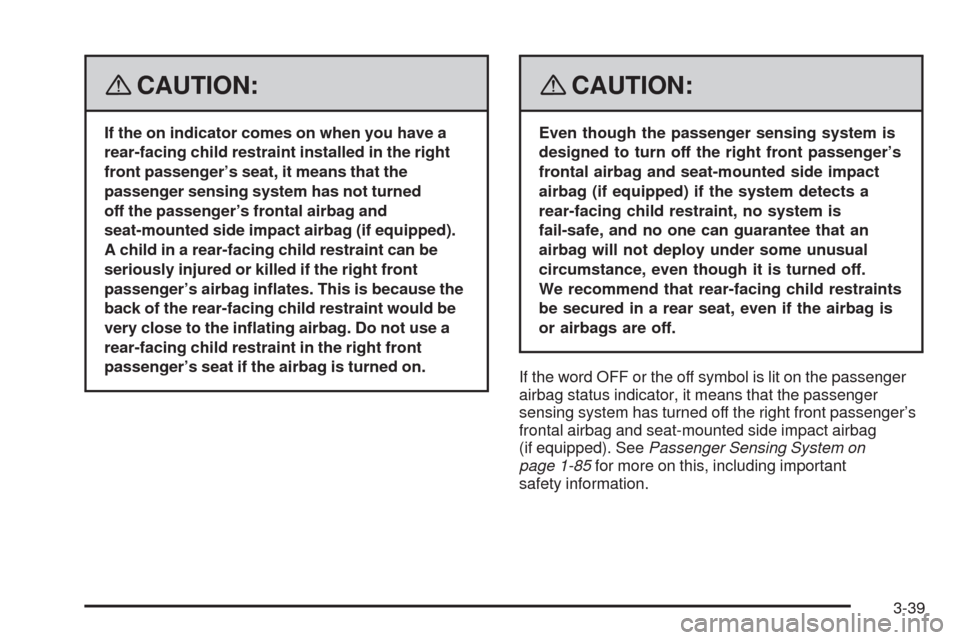 CHEVROLET UPLANDER 2008 1.G Owners Guide {CAUTION:
If the on indicator comes on when you have a
rear-facing child restraint installed in the right
front passenger’s seat, it means that the
passenger sensing system has not turned
off the pa