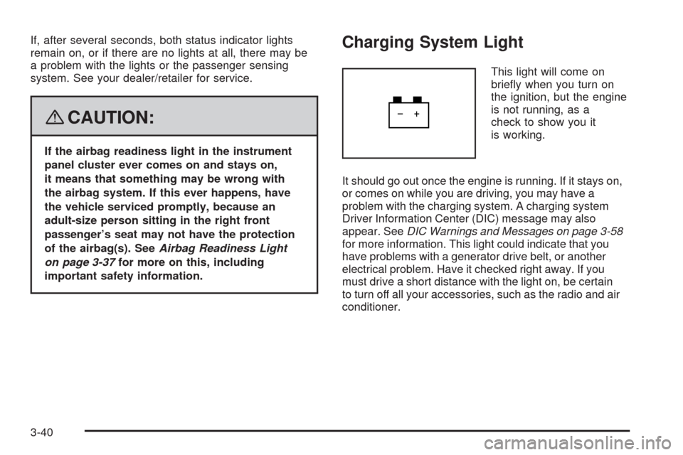 CHEVROLET UPLANDER 2008 1.G Owners Manual If, after several seconds, both status indicator lights
remain on, or if there are no lights at all, there may be
a problem with the lights or the passenger sensing
system. See your dealer/retailer fo