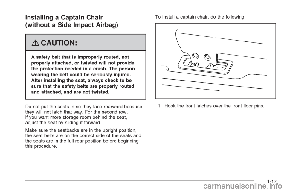 CHEVROLET UPLANDER 2008 1.G Owners Manual Installing a Captain Chair
(without a Side Impact Airbag)
{CAUTION:
A safety belt that is improperly routed, not
properly attached, or twisted will not provide
the protection needed in a crash. The pe