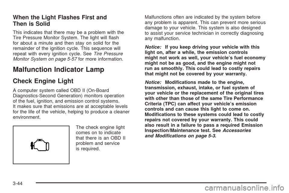 CHEVROLET UPLANDER 2008 1.G Owners Manual When the Light Flashes First and
Then is Solid
This indicates that there may be a problem with the
Tire Pressure Monitor System. The light will �ash
for about a minute and then stay on solid for the
r