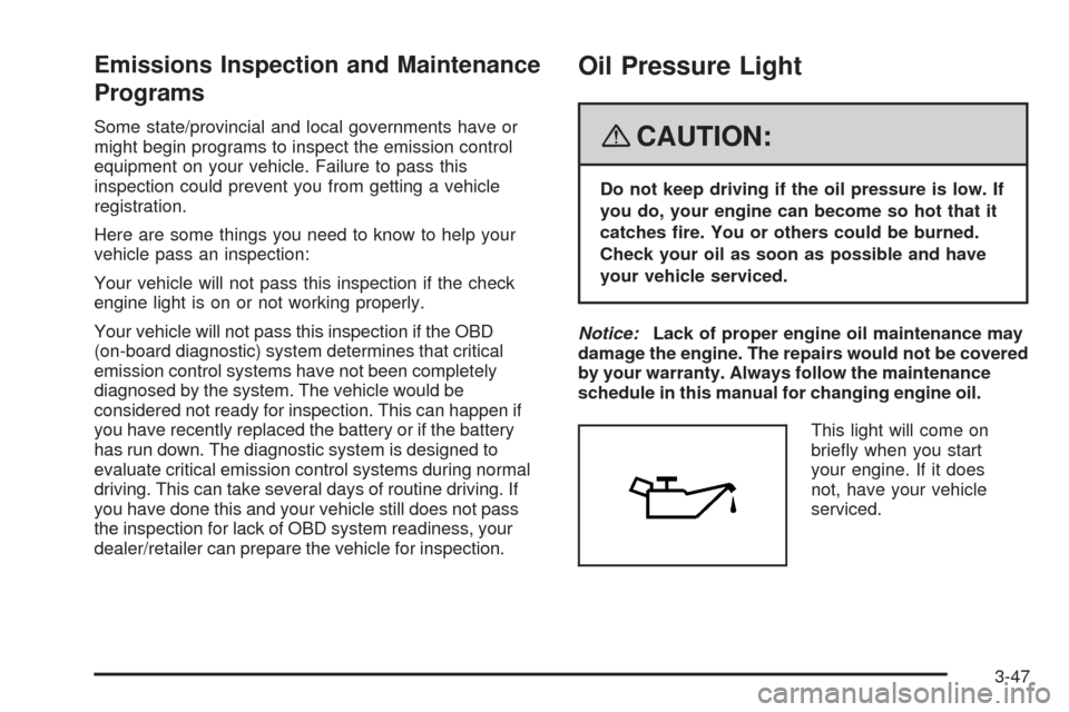 CHEVROLET UPLANDER 2008 1.G Owners Manual Emissions Inspection and Maintenance
Programs
Some state/provincial and local governments have or
might begin programs to inspect the emission control
equipment on your vehicle. Failure to pass this
i