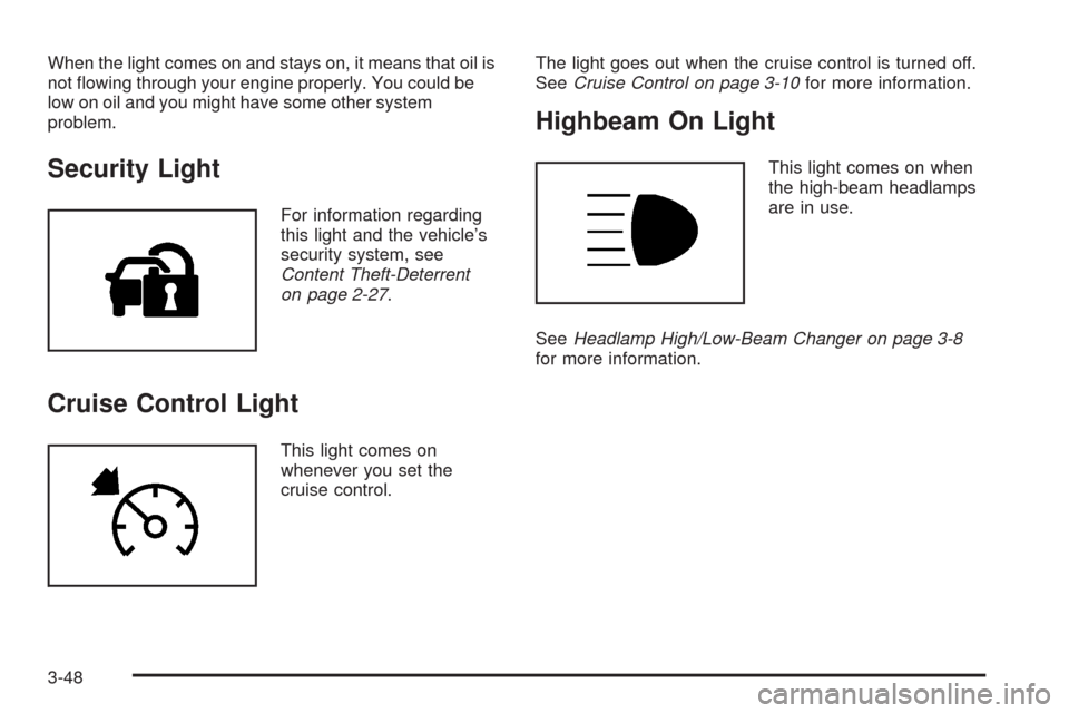 CHEVROLET UPLANDER 2008 1.G Owners Manual When the light comes on and stays on, it means that oil is
not �owing through your engine properly. You could be
low on oil and you might have some other system
problem.
Security Light
For information