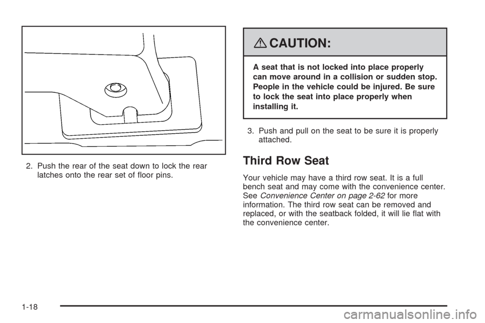 CHEVROLET UPLANDER 2008 1.G Owners Manual 2. Push the rear of the seat down to lock the rear
latches onto the rear set of �oor pins.
{CAUTION:
A seat that is not locked into place properly
can move around in a collision or sudden stop.
People
