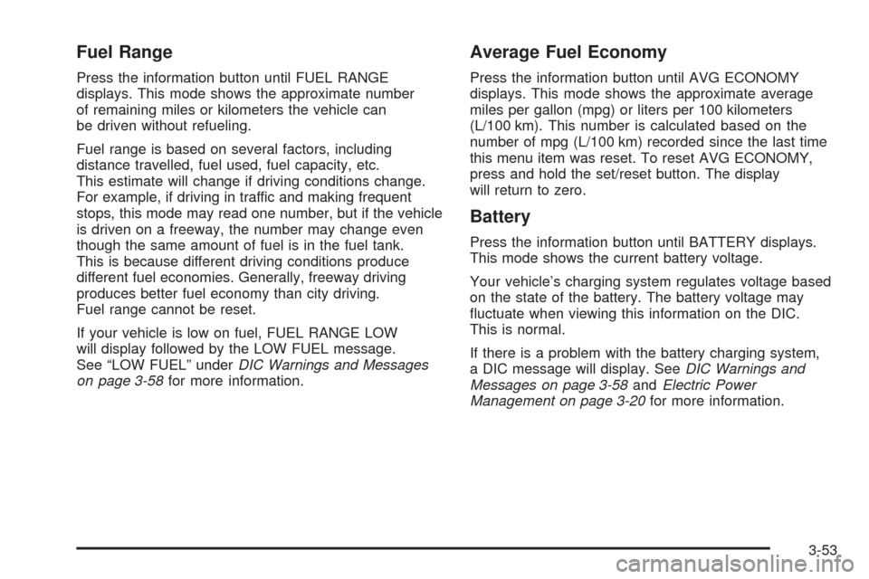 CHEVROLET UPLANDER 2008 1.G Owners Manual Fuel Range
Press the information button until FUEL RANGE
displays. This mode shows the approximate number
of remaining miles or kilometers the vehicle can
be driven without refueling.
Fuel range is ba