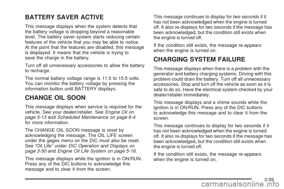 CHEVROLET UPLANDER 2008 1.G Owners Manual BATTERY SAVER ACTIVE
This message displays when the system detects that
the battery voltage is dropping beyond a reasonable
level. The battery saver system starts reducing certain
features of the vehi