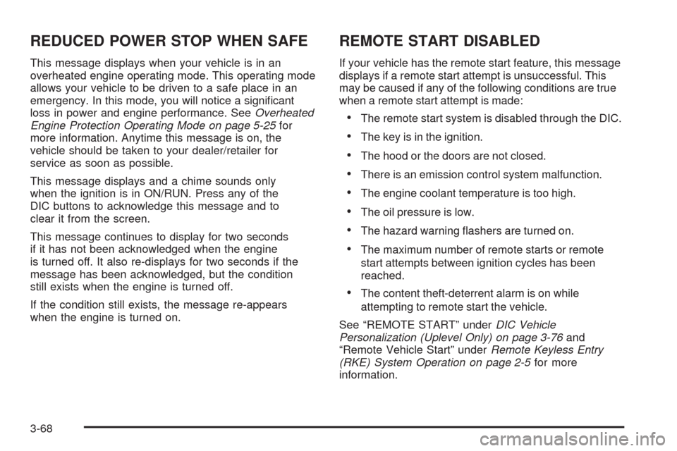 CHEVROLET UPLANDER 2008 1.G Owners Manual REDUCED POWER STOP WHEN SAFE
This message displays when your vehicle is in an
overheated engine operating mode. This operating mode
allows your vehicle to be driven to a safe place in an
emergency. In