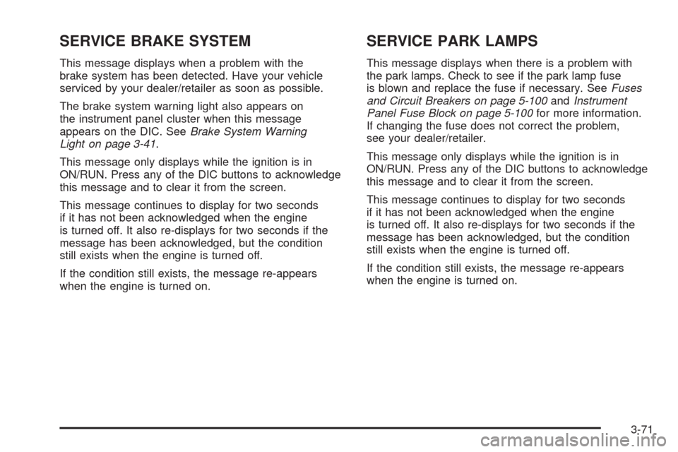 CHEVROLET UPLANDER 2008 1.G Owners Manual SERVICE BRAKE SYSTEM
This message displays when a problem with the
brake system has been detected. Have your vehicle
serviced by your dealer/retailer as soon as possible.
The brake system warning ligh