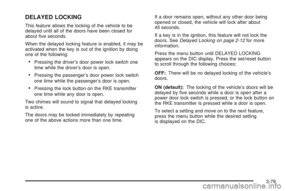 CHEVROLET UPLANDER 2008 1.G Owners Manual DELAYED LOCKING
This feature allows the locking of the vehicle to be
delayed until all of the doors have been closed for
about �ve seconds.
When the delayed locking feature is enabled, it may be
activ