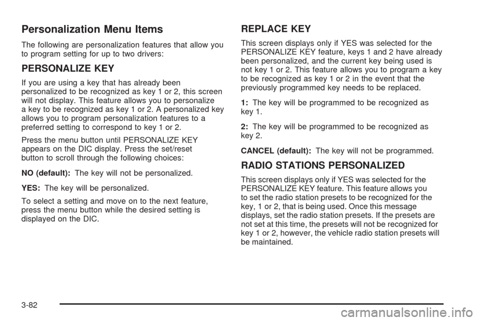 CHEVROLET UPLANDER 2008 1.G Owners Manual Personalization Menu Items
The following are personalization features that allow you
to program setting for up to two drivers:
PERSONALIZE KEY
If you are using a key that has already been
personalized