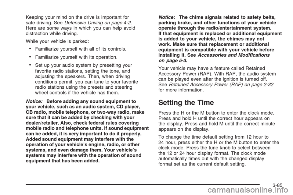 CHEVROLET UPLANDER 2008 1.G Owners Manual Keeping your mind on the drive is important for
safe driving. SeeDefensive Driving on page 4-2.
Here are some ways in which you can help avoid
distraction while driving.
While your vehicle is parked:
