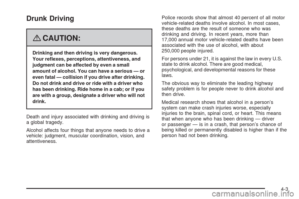 CHEVROLET UPLANDER 2008 1.G Owners Manual Drunk Driving
{CAUTION:
Drinking and then driving is very dangerous.
Your re�exes, perceptions, attentiveness, and
judgment can be affected by even a small
amount of alcohol. You can have a serious 