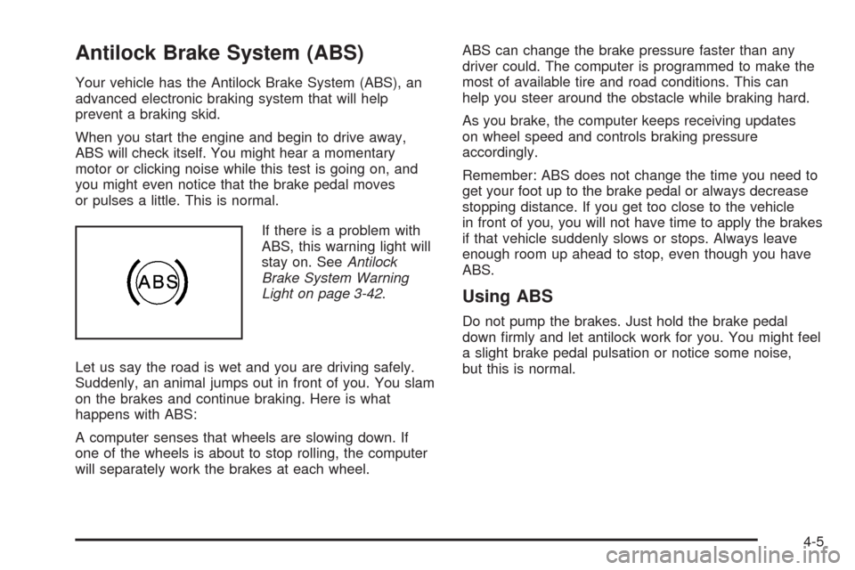 CHEVROLET UPLANDER 2008 1.G Owners Manual Antilock Brake System (ABS)
Your vehicle has the Antilock Brake System (ABS), an
advanced electronic braking system that will help
prevent a braking skid.
When you start the engine and begin to drive 