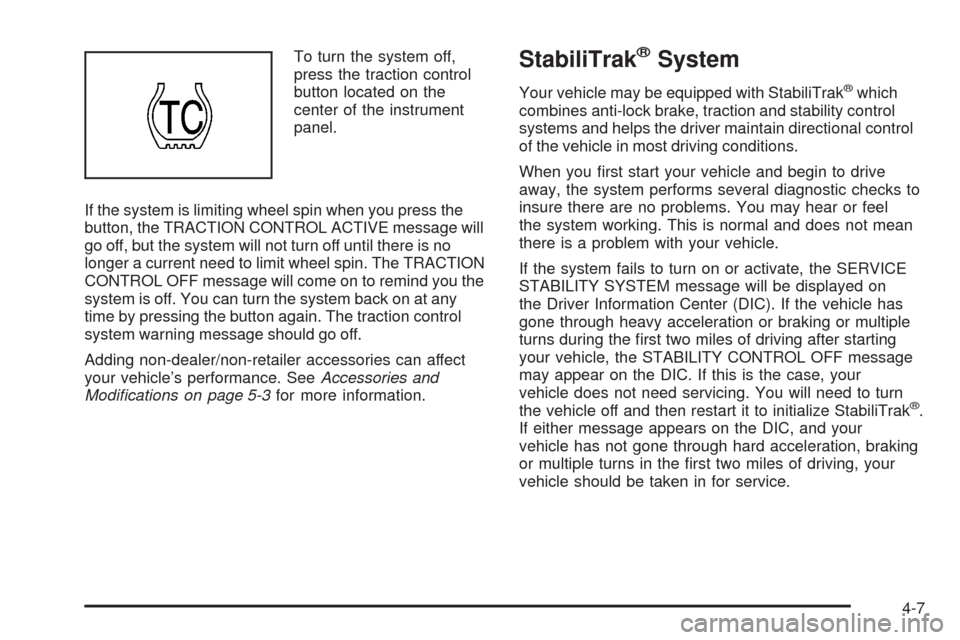 CHEVROLET UPLANDER 2008 1.G Owners Manual To turn the system off,
press the traction control
button located on the
center of the instrument
panel.
If the system is limiting wheel spin when you press the
button, the TRACTION CONTROL ACTIVE mes