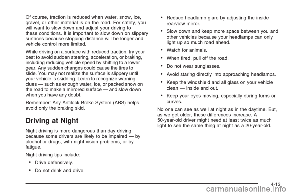 CHEVROLET UPLANDER 2008 1.G Owners Manual Of course, traction is reduced when water, snow, ice,
gravel, or other material is on the road. For safety, you
will want to slow down and adjust your driving to
these conditions. It is important to s