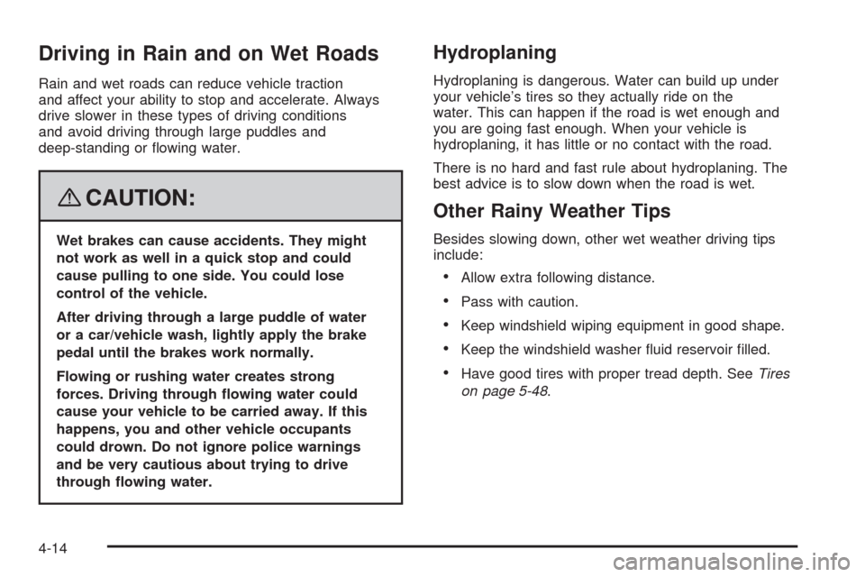 CHEVROLET UPLANDER 2008 1.G Owners Manual Driving in Rain and on Wet Roads
Rain and wet roads can reduce vehicle traction
and affect your ability to stop and accelerate. Always
drive slower in these types of driving conditions
and avoid drivi