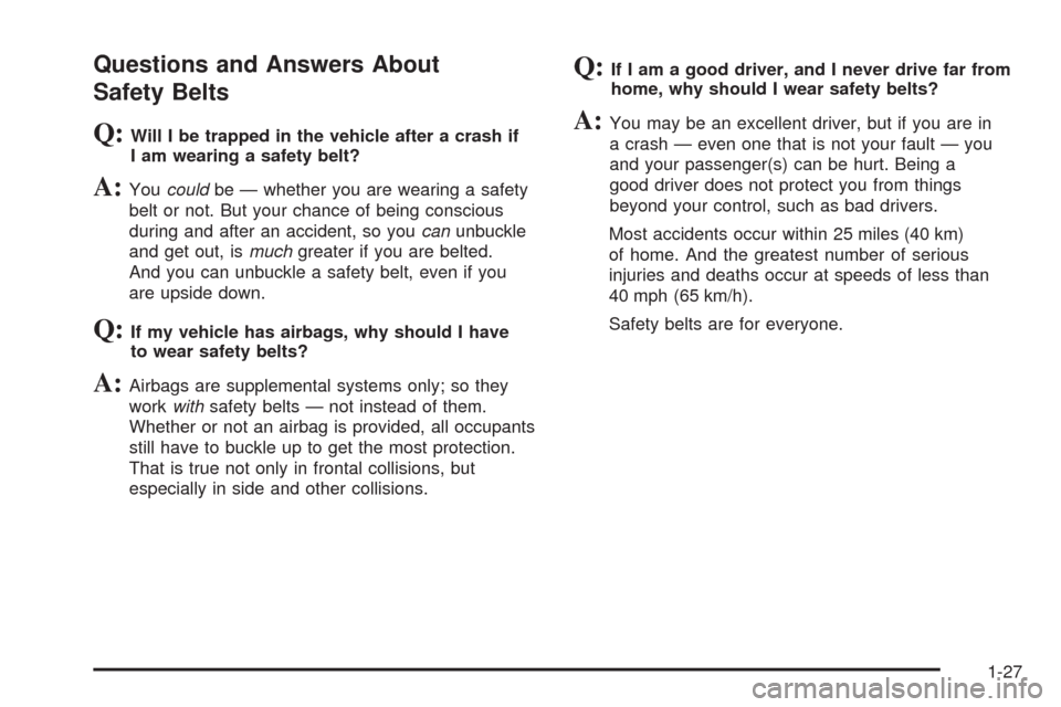 CHEVROLET UPLANDER 2008 1.G Owners Manual Questions and Answers About
Safety Belts
Q:Will I be trapped in the vehicle after a crash if
I am wearing a safety belt?
A:Youcouldbe — whether you are wearing a safety
belt or not. But your chance 