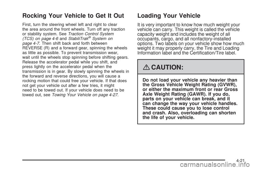 CHEVROLET UPLANDER 2008 1.G Owners Manual Rocking Your Vehicle to Get It Out
First, turn the steering wheel left and right to clear
the area around the front wheels. Turn off any traction
or stability system. SeeTraction Control System
(TCS) 